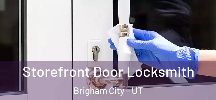  Storefront Door Locksmith Brigham City - UT